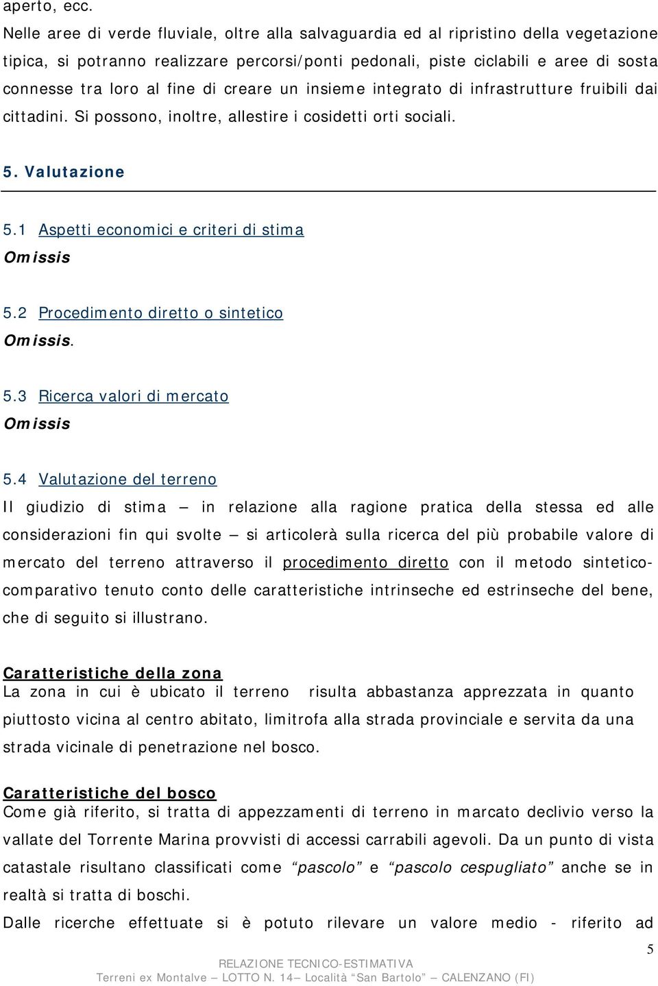 fine di creare un insieme integrato di infrastrutture fruibili dai cittadini. Si possono, inoltre, allestire i cosidetti orti sociali. 5. Valutazione 5.