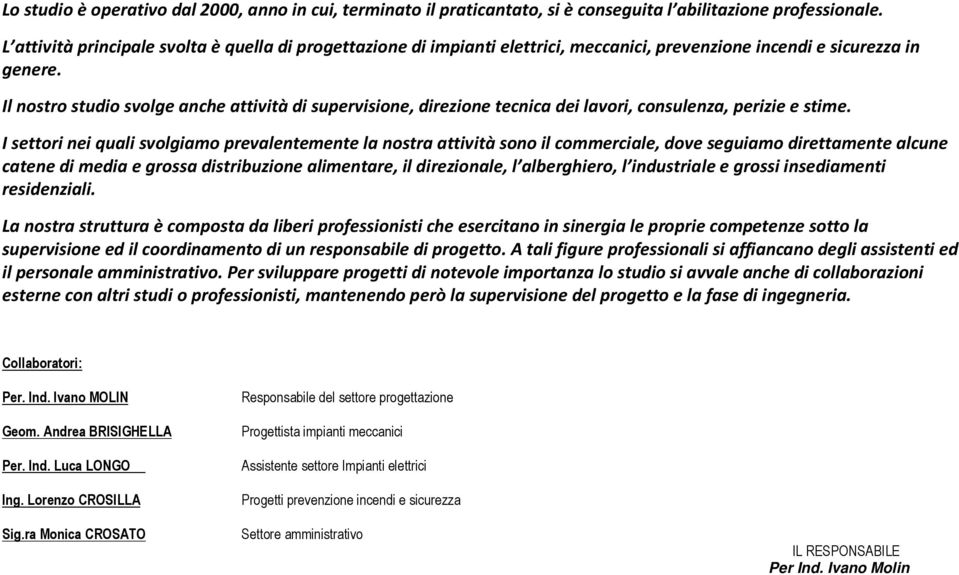 Il nostro studio svolge anche attività di supervisione, direzione tecnica dei lavori, consulenza, perizie e stime.