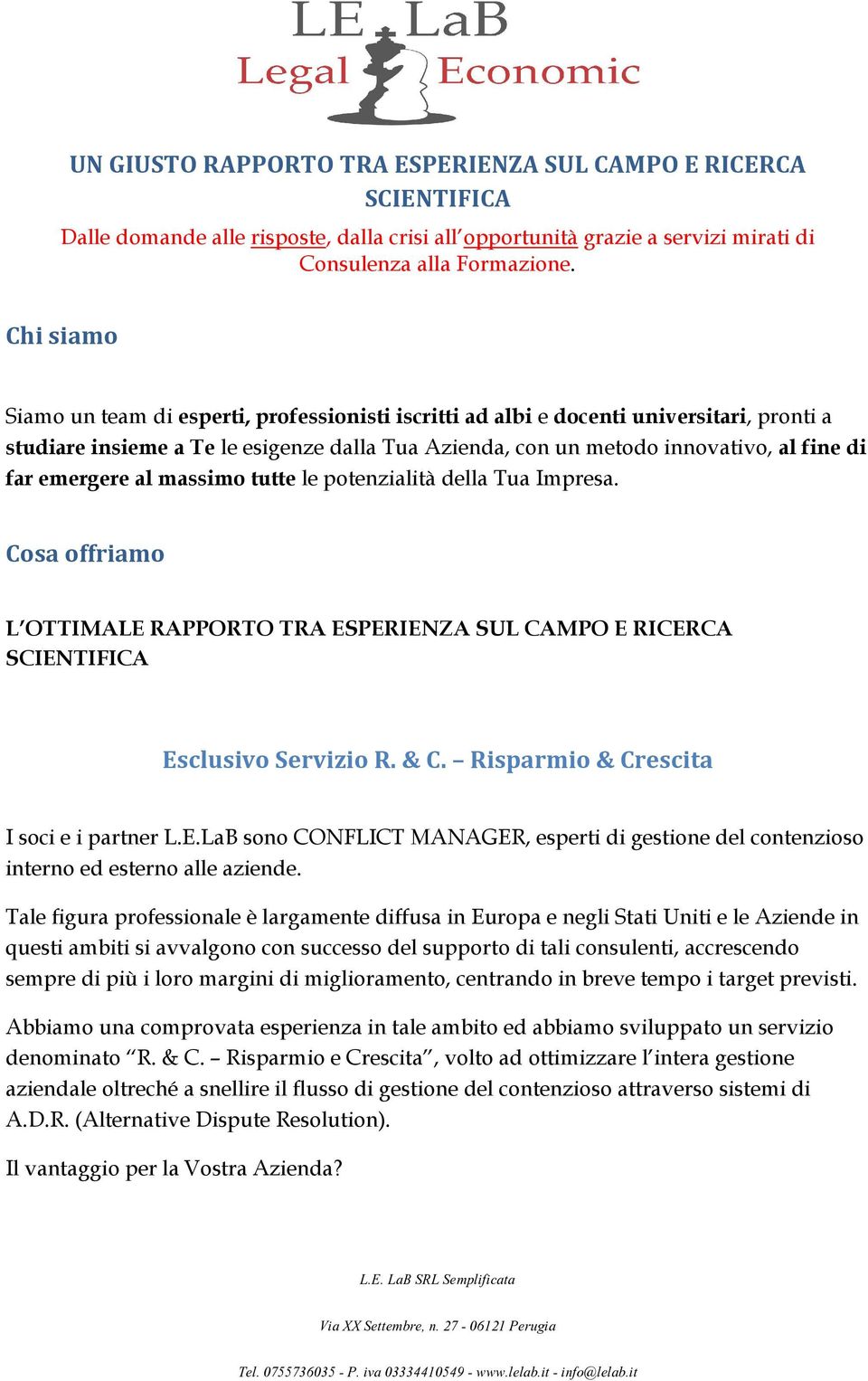 emergere al massimo tutte le potenzialità della Tua Impresa. Cosa offriamo L OTTIMALE RAPPORTO TRA ESPERIENZA SUL CAMPO E RICERCA SCIENTIFICA Esclusivo Servizio R. & C.