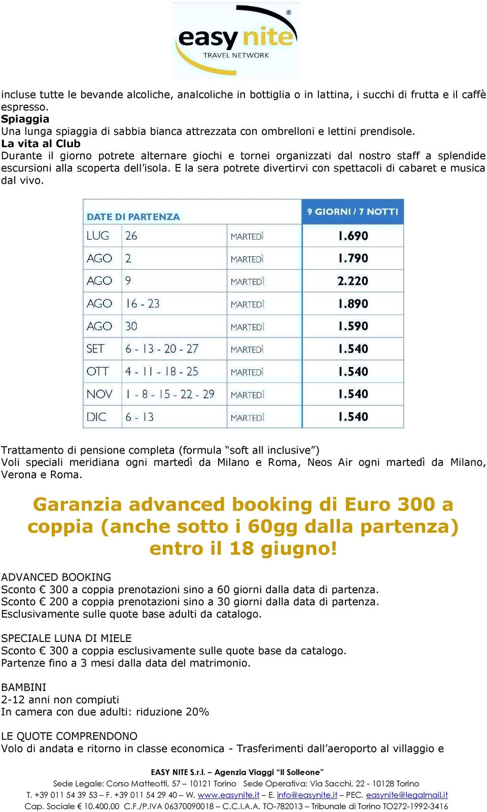 La vita al Club Durante il giorno potrete alternare giochi e tornei organizzati dal nostro staff a splendide escursioni alla scoperta dell isola.