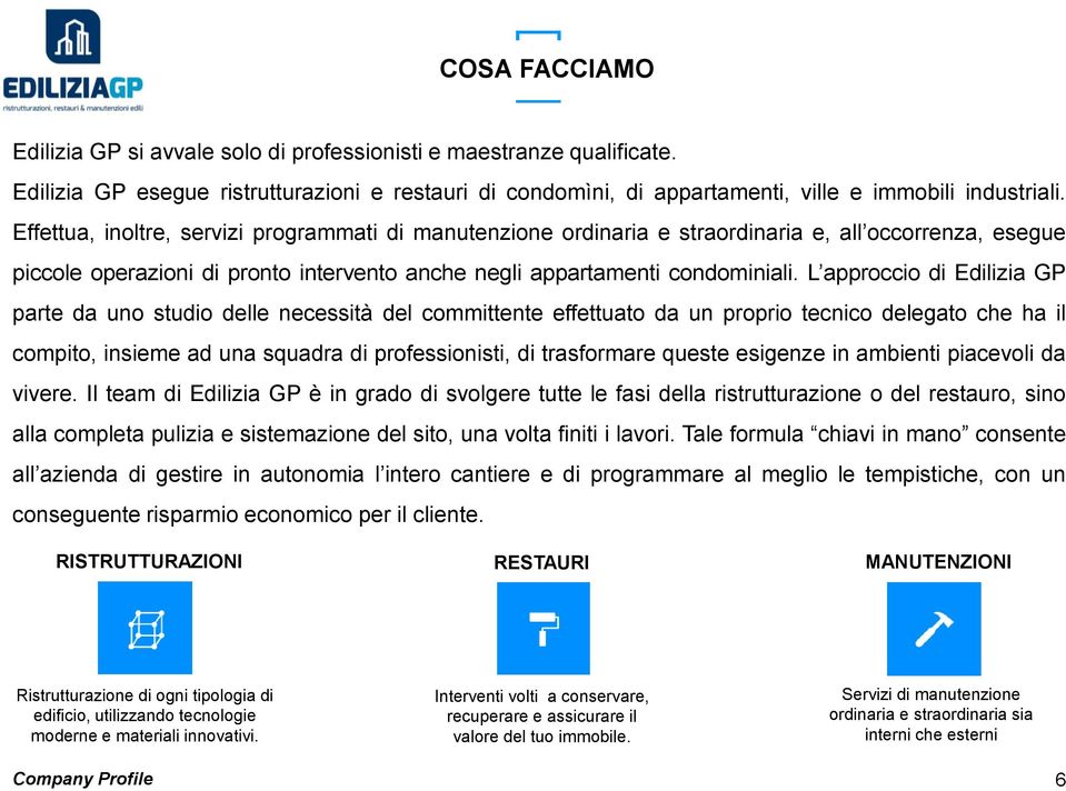 L approccio di Edilizia GP parte da uno studio delle necessità del committente effettuato da un proprio tecnico delegato che ha il compito, insieme ad una squadra di professionisti, di trasformare