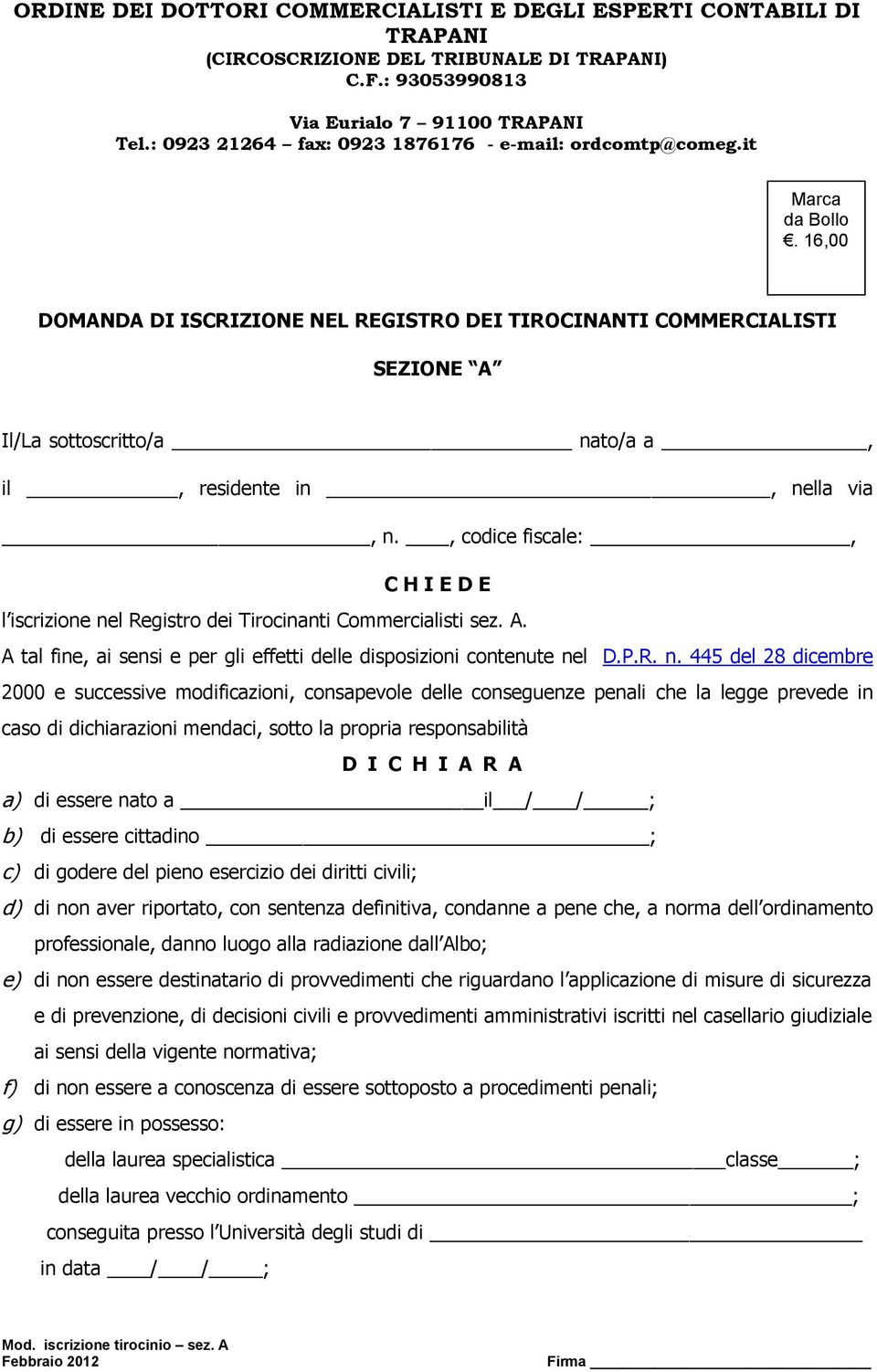 16,00 DOMANDA DI ISCRIZIONE NEL REGISTRO DEI TIROCINANTI COMMERCIALISTI SEZIONE A Il/La sottoscritto/a nato/a a, il, residente in, nella via, n.