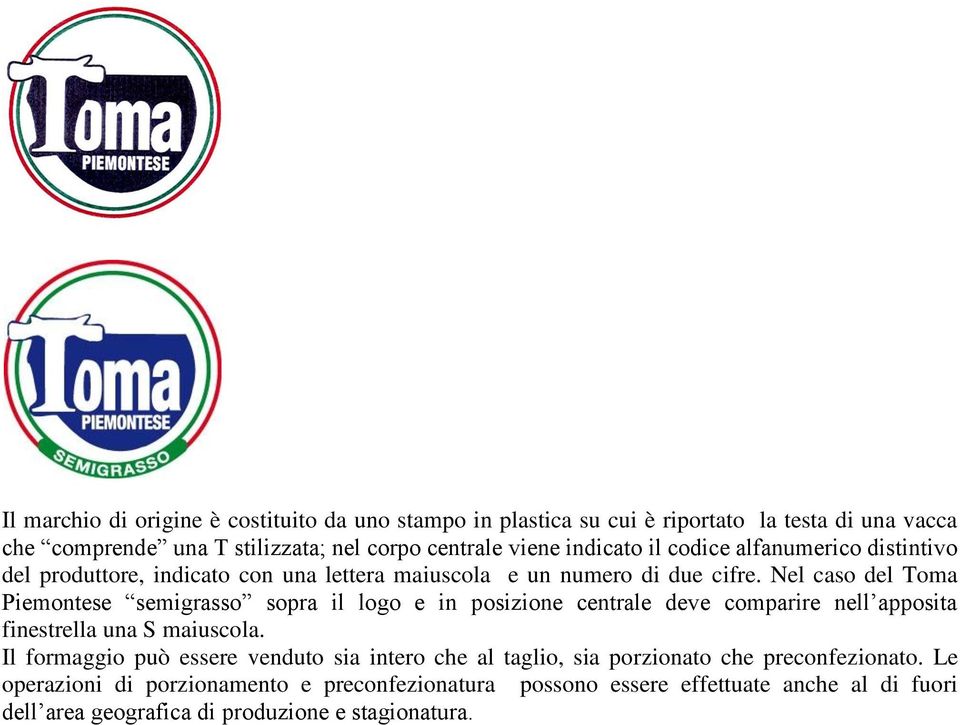 Nel caso del Toma Piemontese semigrasso sopra il logo e in posizione centrale deve comparire nell apposita finestrella una S maiuscola.