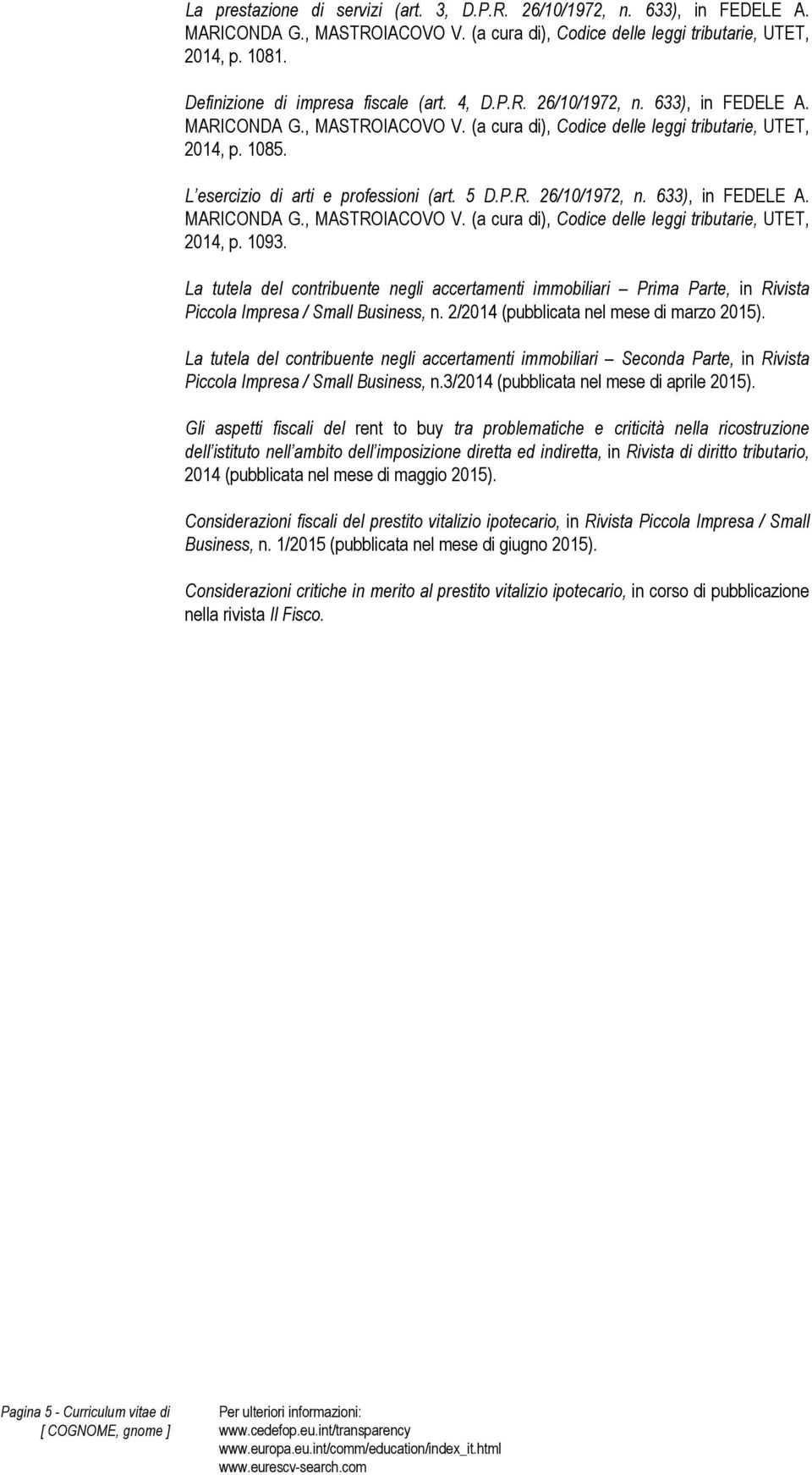 La tutela del contribuente negli accertamenti immobiliari Prima Parte, in Rivista Piccola Impresa / Small Business, n. 2/2014 (pubblicata nel mese di marzo 2015).