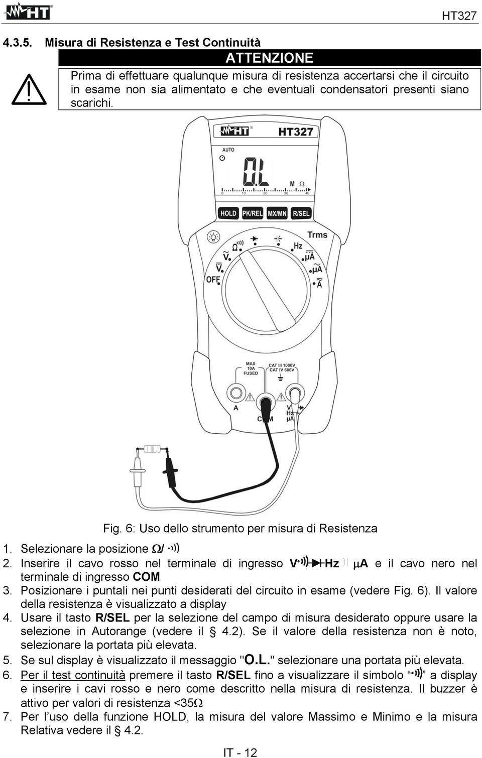 scarichi. Fig. 6: Uso dello strumento per misura di Resistenza 1. Selezionare la posizione / 2. Inserire il cavo rosso nel terminale di ingresso V Hz A e il cavo nero nel terminale di ingresso COM 3.