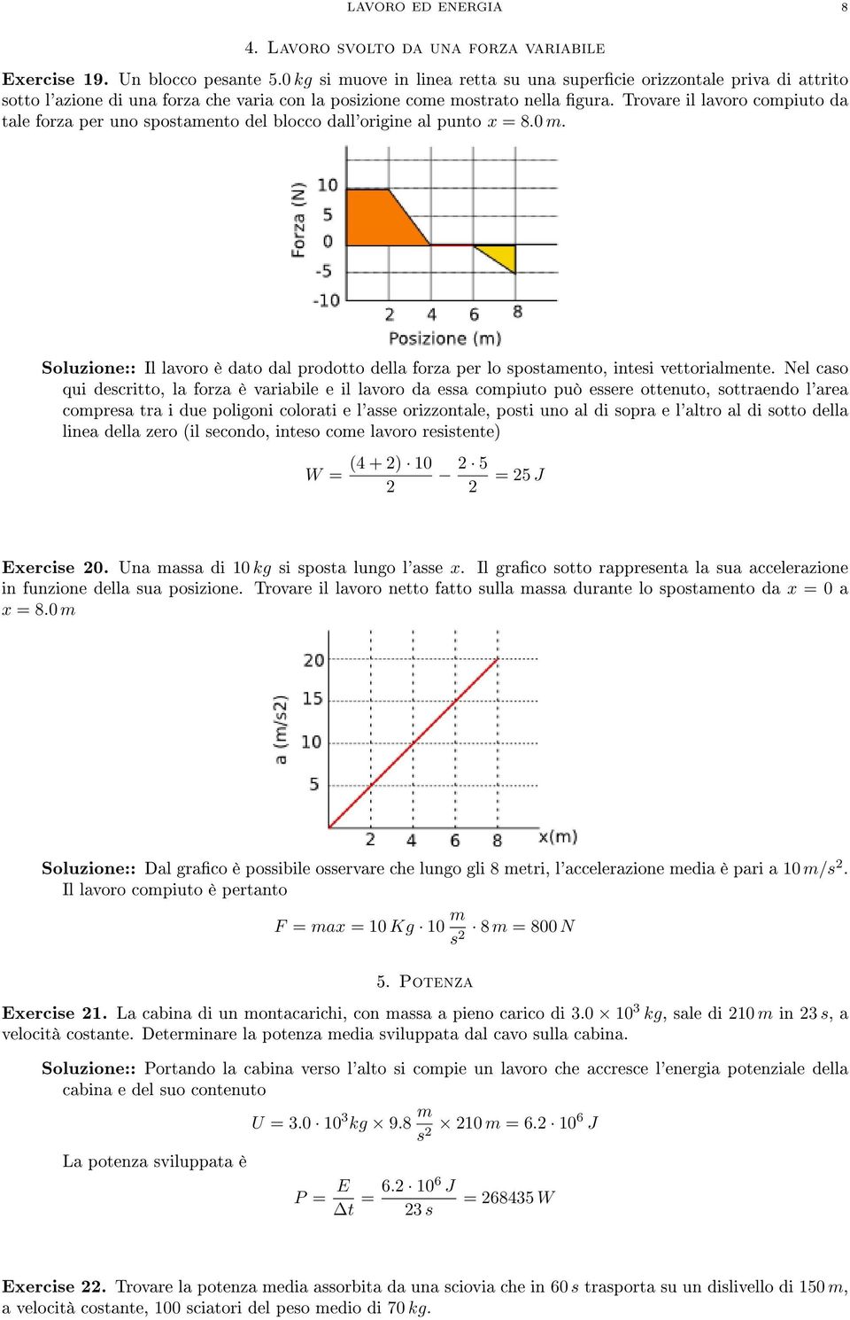 Trovare il lavoro compiuto da tale forza per uno spostamento del blocco dall'origine al punto x = 8.0 m.