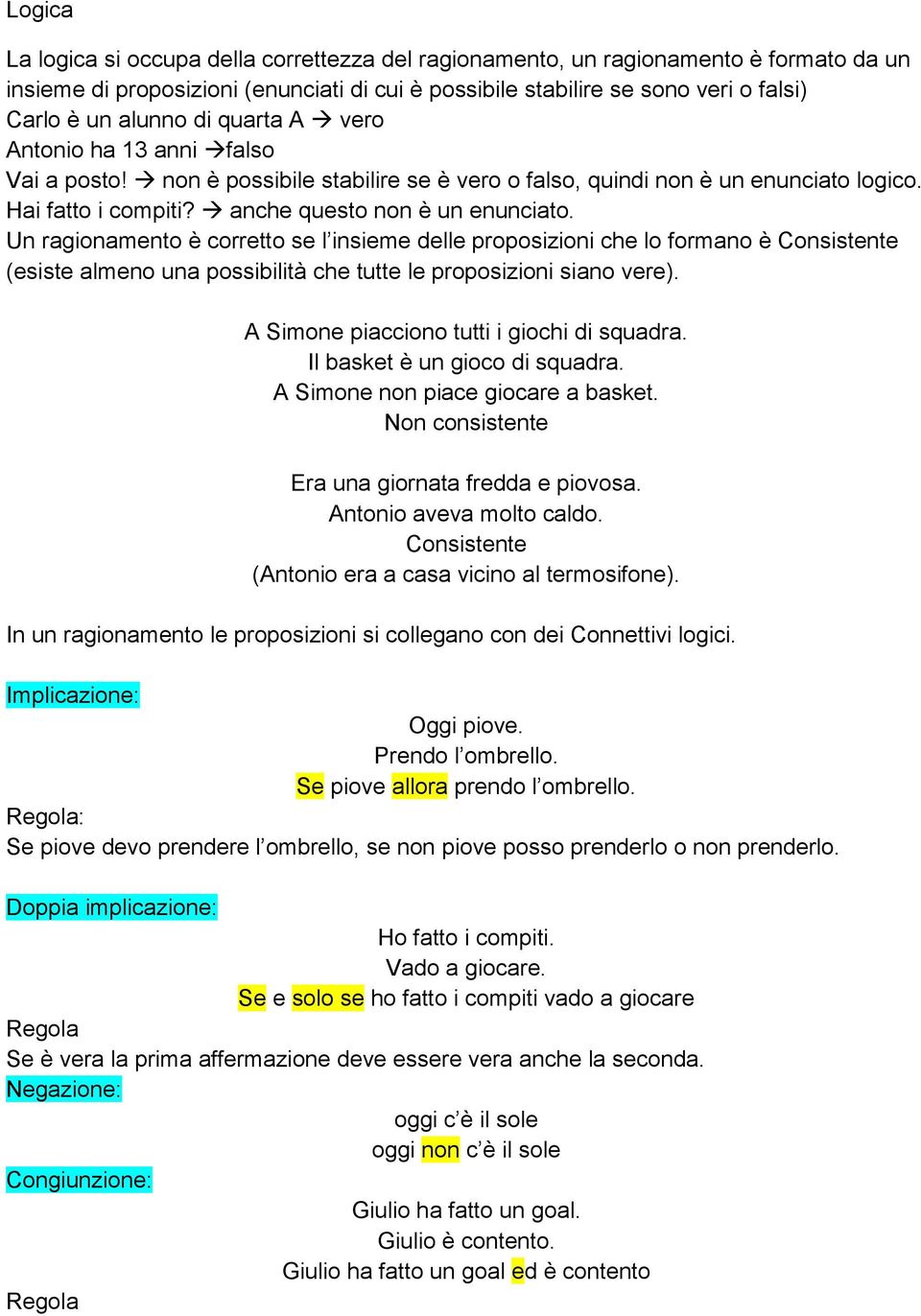 Un ragionamento è corretto se l insieme delle proposizioni che lo formano è Consistente (esiste almeno una possibilità che tutte le proposizioni siano vere).