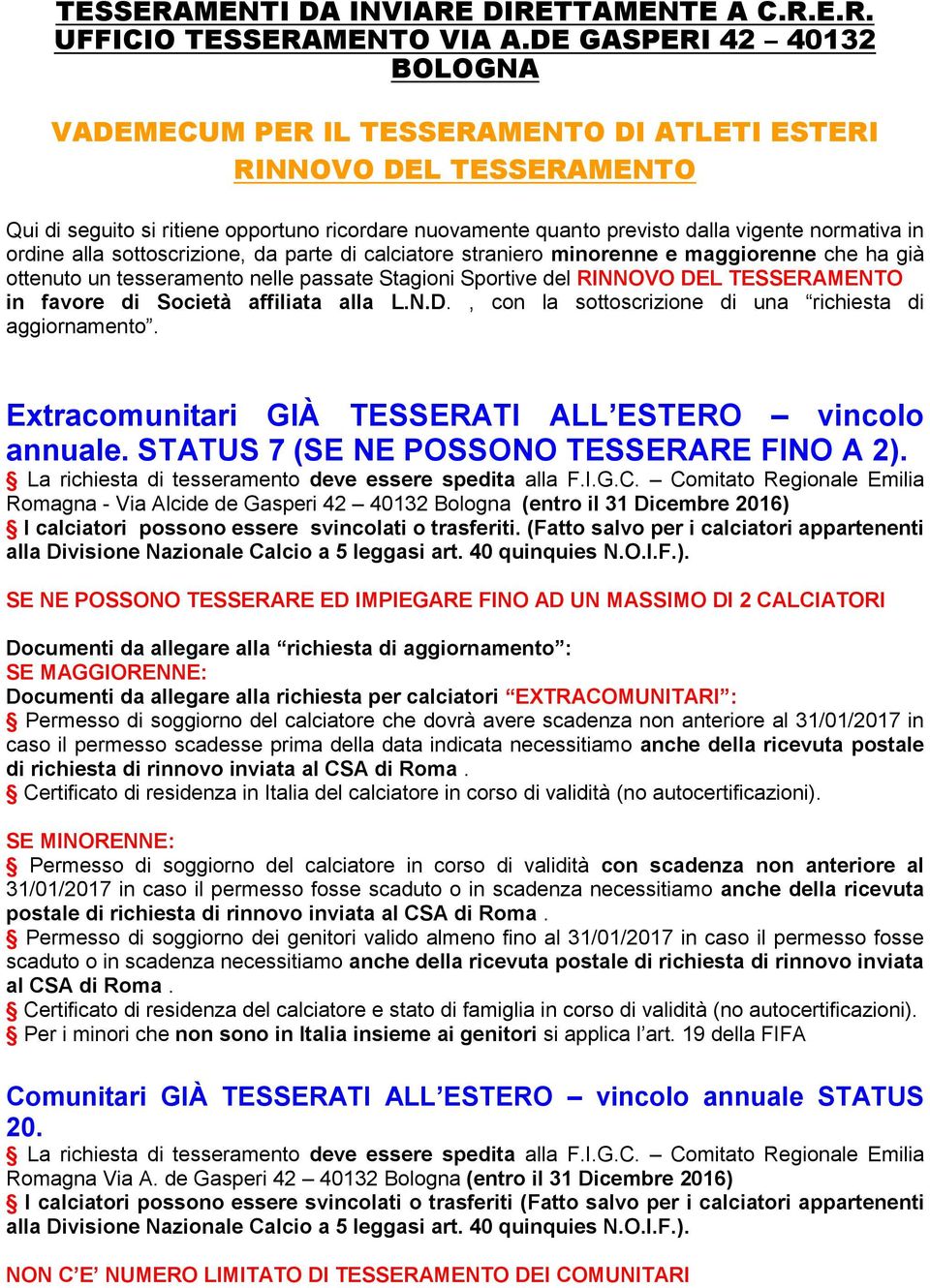 ordine alla sottoscrizione, da parte di calciatore straniero minorenne e maggiorenne che ha già ottenuto un tesseramento nelle passate Stagioni Sportive del RINNOVO DEL TESSERAMENTO in favore di