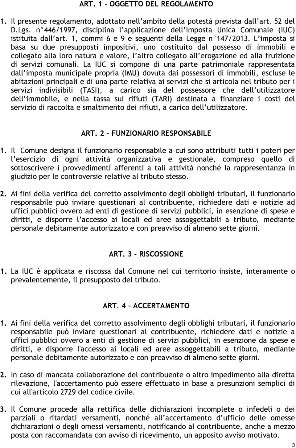 L imposta si basa su due presupposti impositivi, uno costituito dal possesso di immobili e collegato alla loro natura e valore, l altro collegato all erogazione ed alla fruizione di servizi comunali.