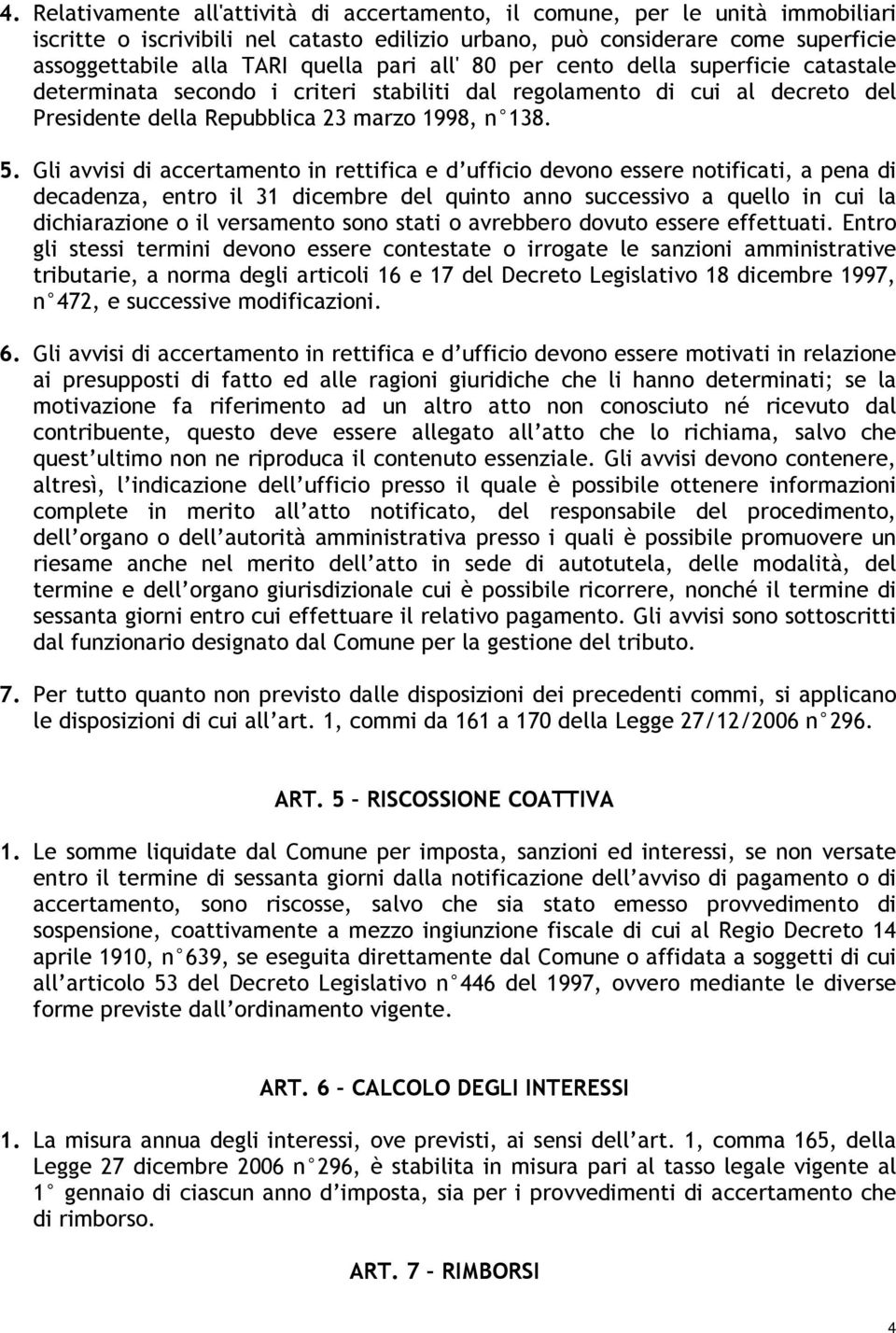 Gli avvisi di accertamento in rettifica e d ufficio devono essere notificati, a pena di decadenza, entro il 31 dicembre del quinto anno successivo a quello in cui la dichiarazione o il versamento