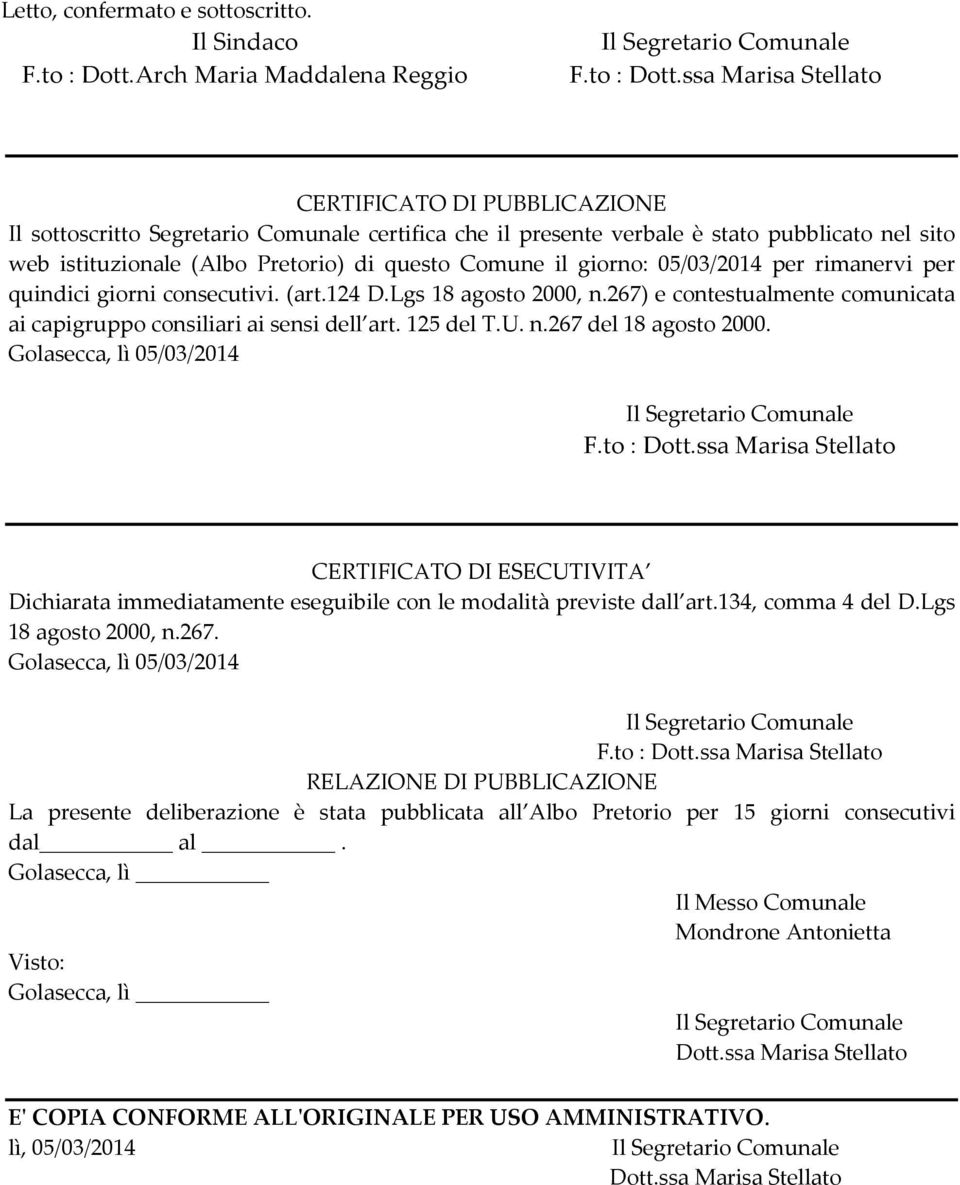 Comune il giorno: 05/03/2014 per rimanervi per quindici giorni consecutivi. (art.124 D.Lgs 18 agosto 2000, n.267) e contestualmente comunicata ai capigruppo consiliari ai sensi dell art. 125 del T.U.