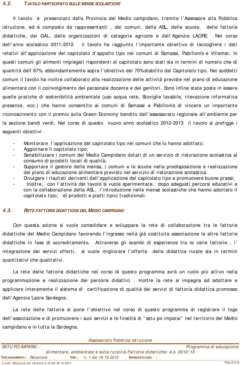 Nel corso dell anno scolastico 2011-2012 il tavolo ha raggiunto l importante obiettivo di raccogliere i dati relativi all applicazione del capitolato d appalto tipo nei comuni di Samassi, Pabillonis