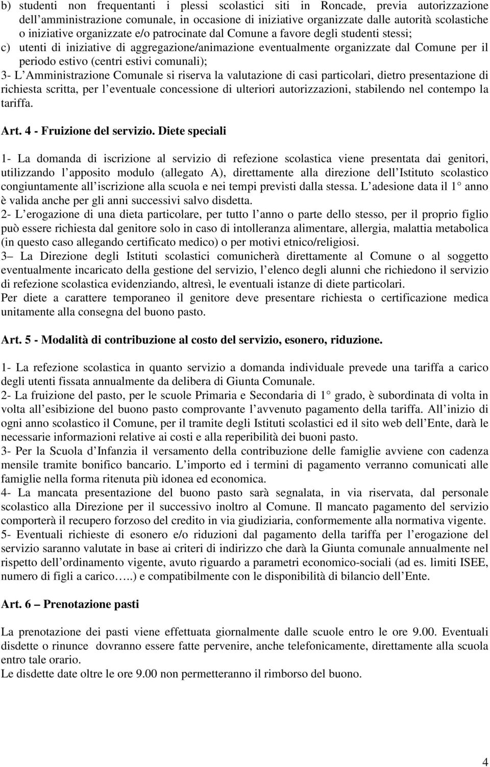 comunali); 3- L Amministrazione Comunale si riserva la valutazione di casi particolari, dietro presentazione di richiesta scritta, per l eventuale concessione di ulteriori autorizzazioni, stabilendo