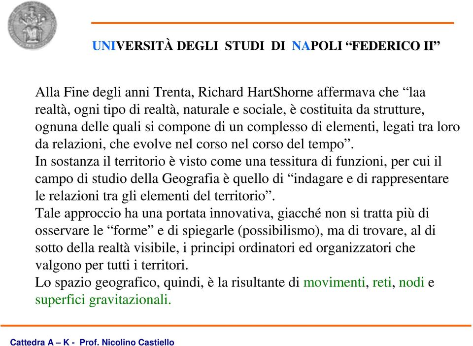 In sostanza il territorio è visto come una tessitura di funzioni, per cui il campo di studio della Geografia è quello di indagare e di rappresentare le relazioni tra gli elementi del territorio.