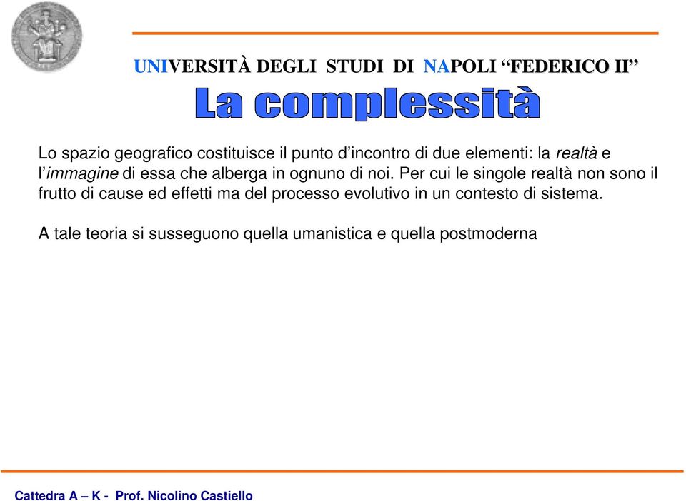 Per cui le singole realtà non sono il frutto di cause ed effetti ma del processo