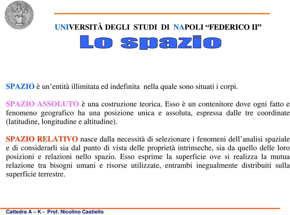 SPAZIO RELATIVO nasce dalla necessità di selezionare i fenomeni dell analisi spaziale e di considerarli sia dal punto di vista delle proprietà intrinseche, sia da quello