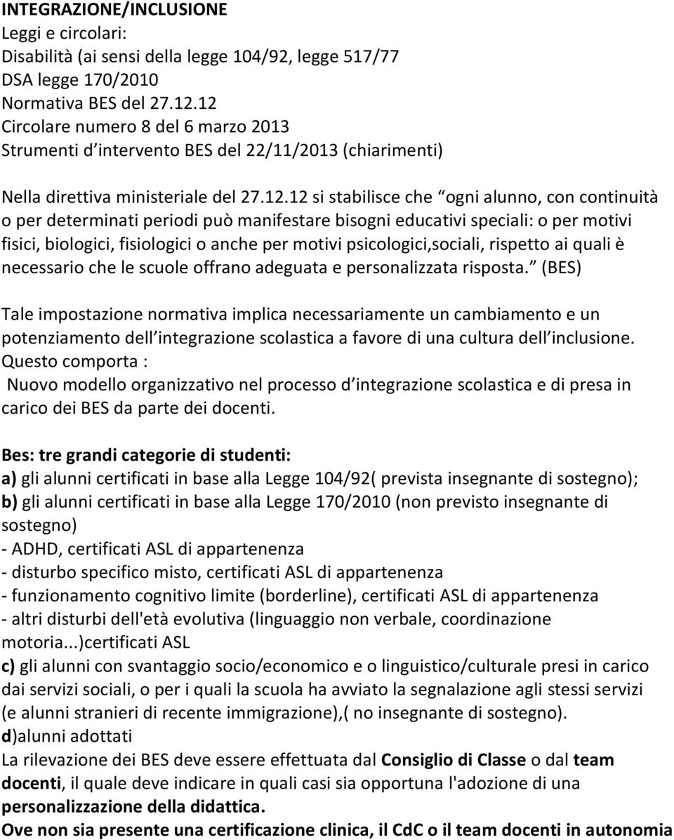 determinati periodi può manifestare bisogni educativi speciali: o per motivi fisici, biologici, fisiologici o anche per motivi psicologici,sociali, rispetto ai quali è necessario che le scuole