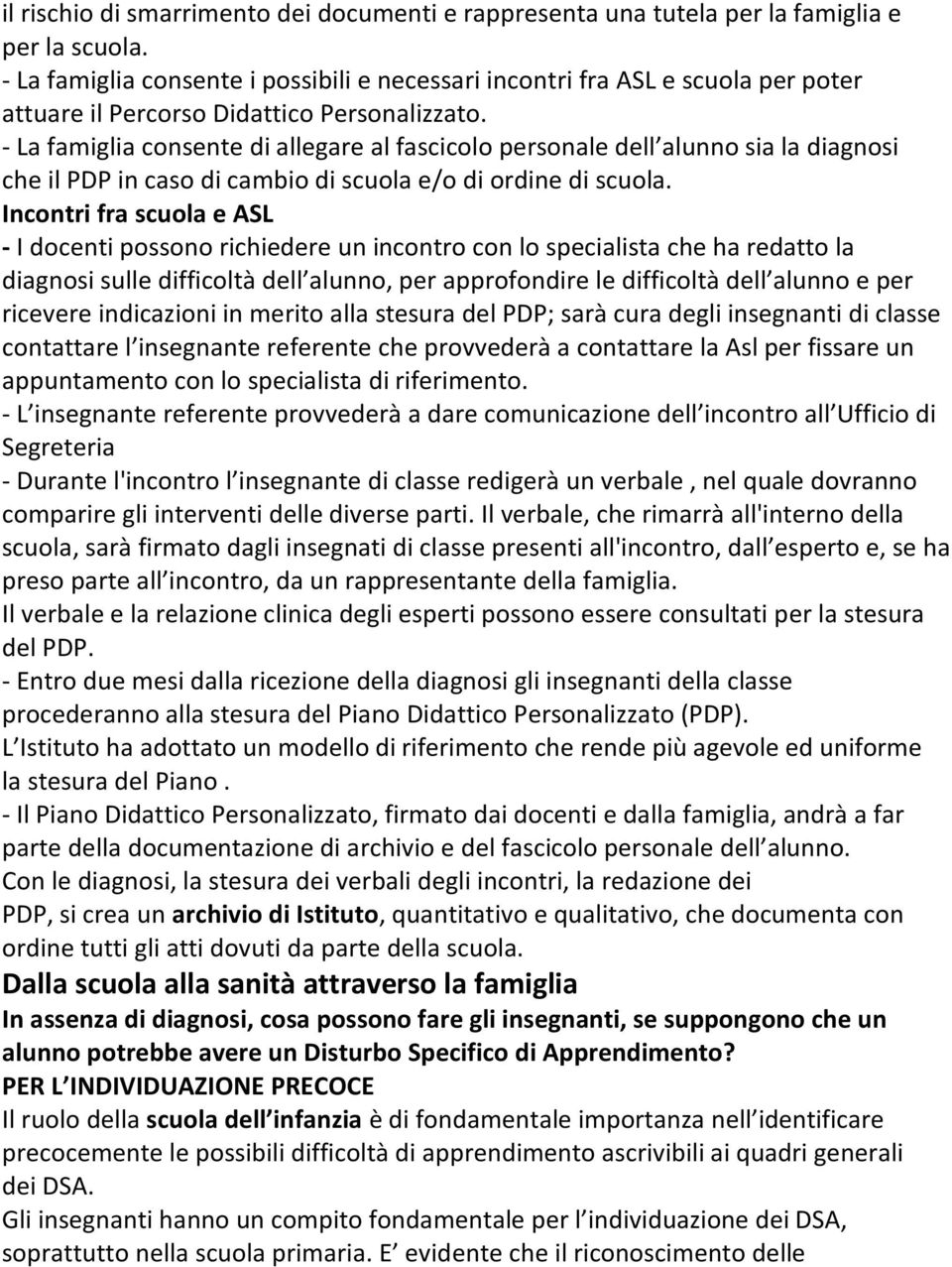 - La famiglia consente di allegare al fascicolo personale dell alunno sia la diagnosi che il PDP in caso di cambio di scuola e/o di ordine di scuola.