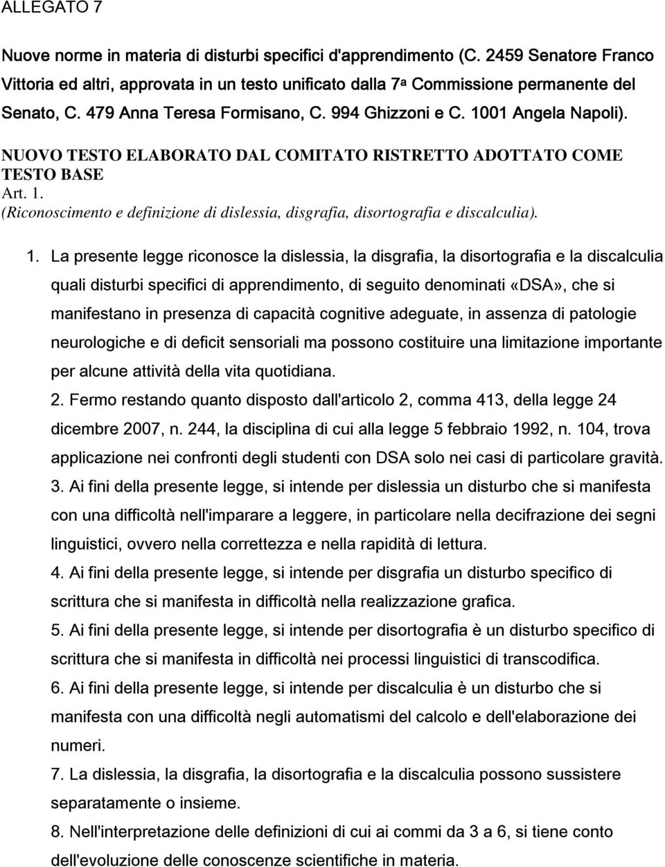 1. La presente legge riconosce la dislessia, la disgrafia, la disortografia e la discalculia quali disturbi specifici di apprendimento, di seguito denominati «DSA», che si manifestano in presenza di