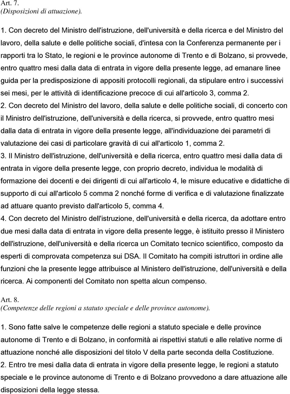 lo Stato, le regioni e le province autonome di Trento e di Bolzano, si provvede, entro quattro mesi dalla data di entrata in vigore della presente legge, ad emanare linee guida per la predisposizione