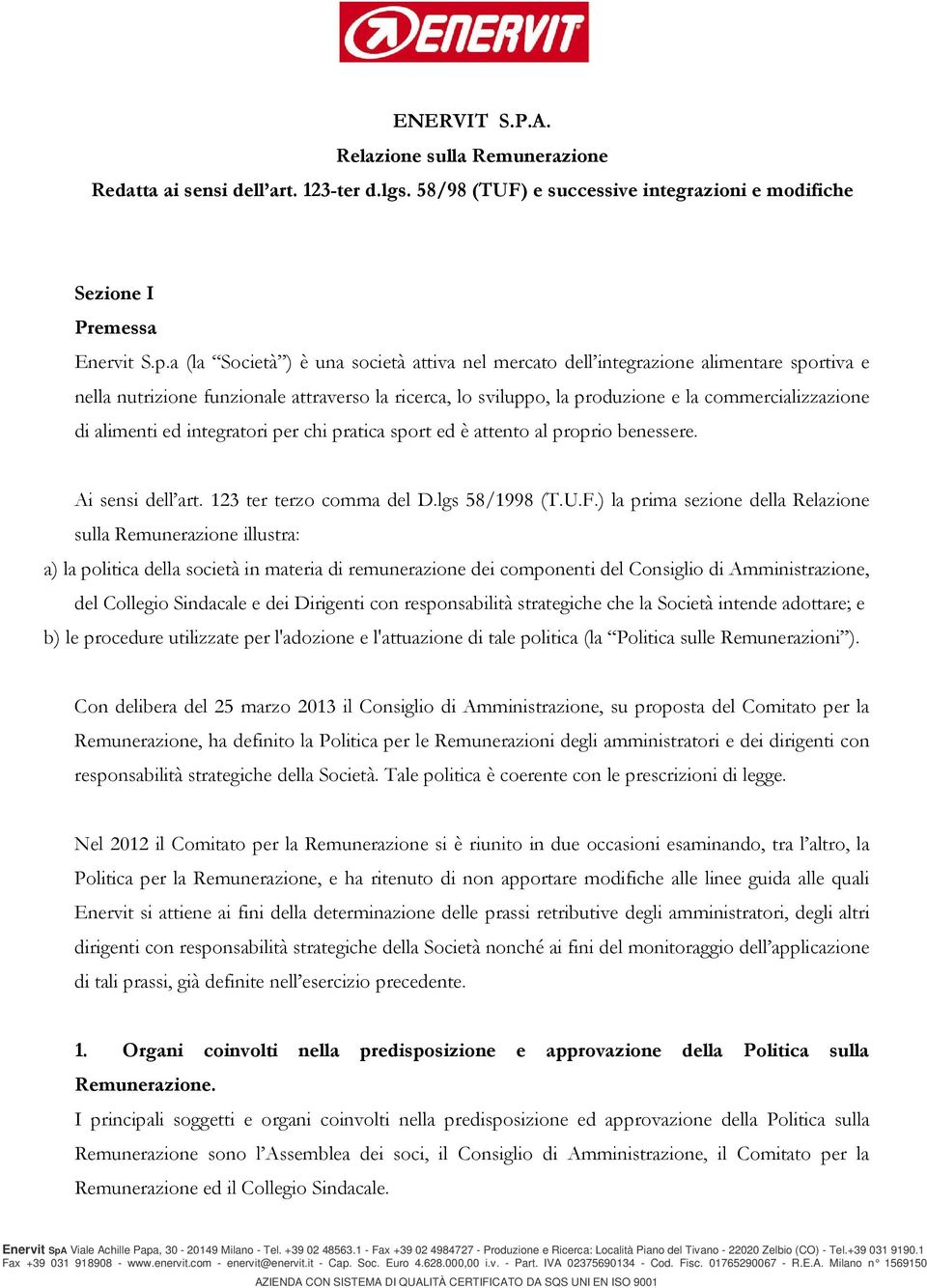 alimenti ed integratori per chi pratica sport ed è attento al proprio benessere. Ai sensi dell art. 123 ter terzo comma del D.lgs 58/1998 (T.U.F.