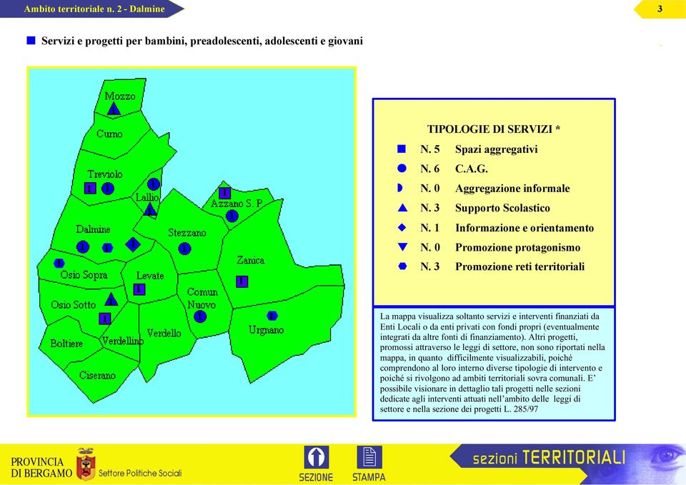 3 Promozione reti territoriali La mappa visualizza soltanto servizi e interventi finanziati da Enti Locali o da enti privati con fondi propri (eventualmente integrati da altre fonti di finanziamento).