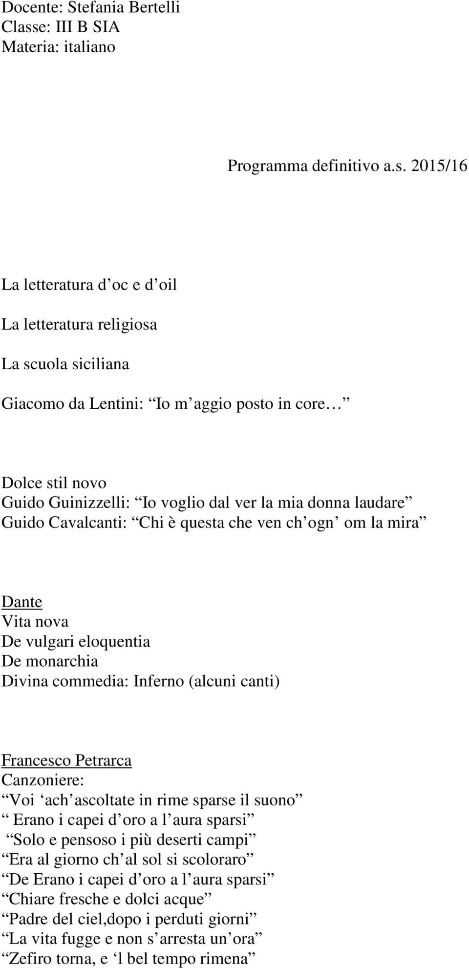 commedia: Inferno (alcuni canti) Francesco Petrarca Canzoniere: Voi ach ascoltate in rime sparse il suono Erano i capei d oro a l aura sparsi Solo e pensoso i più deserti campi Era al giorno