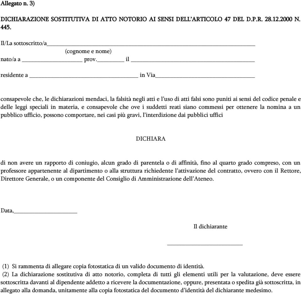 che ove i suddetti reati siano commessi per ottenere la nomina a un pubblico ufficio, possono comportare, nei casi più gravi, l interdizione dai pubblici uffici DICHIARA di non avere un rapporto di