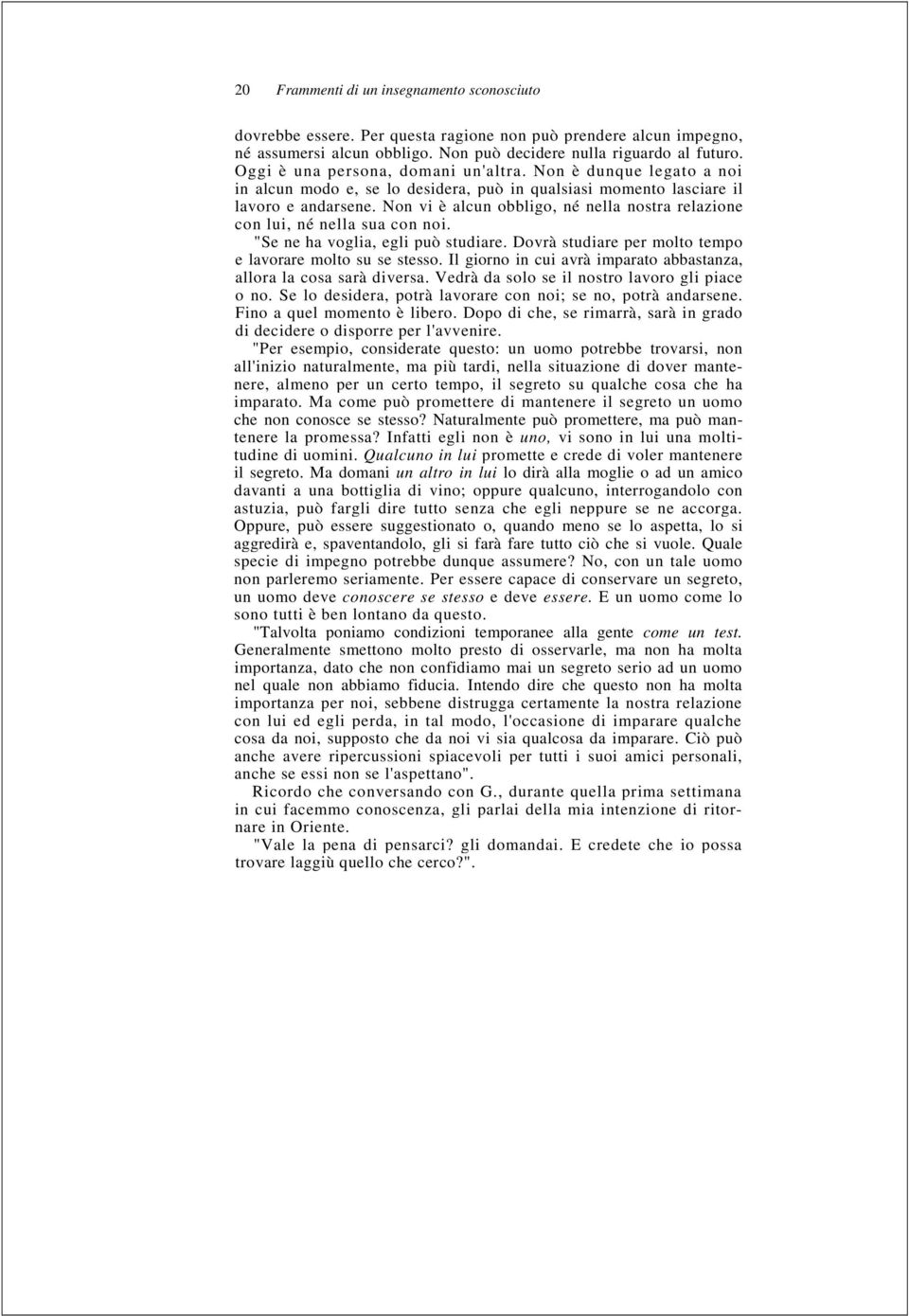 Non vi è alcun obbligo, né nella nostra relazione con lui, né nella sua con noi. "Se ne ha voglia, egli può studiare. Dovrà studiare per molto tempo e lavorare molto su se stesso.