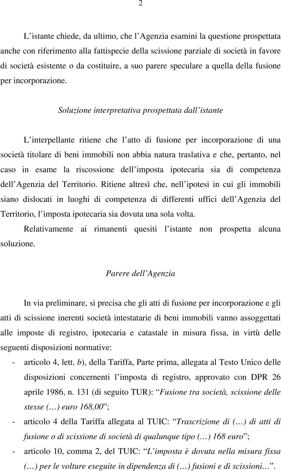 Soluzione interpretativa prospettata dall istante L interpellante ritiene che l atto di fusione per incorporazione di una società titolare di beni immobili non abbia natura traslativa e che,