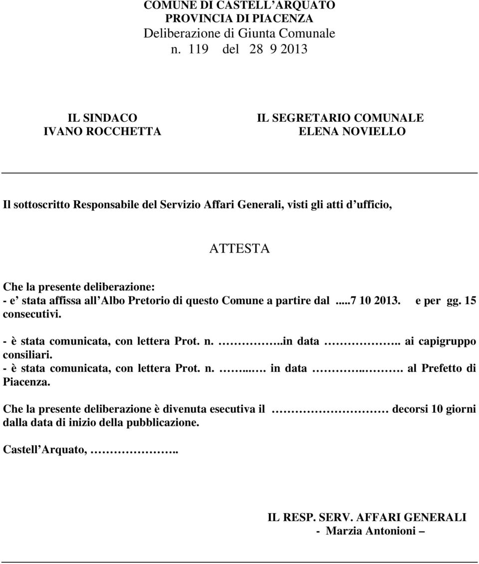 presente deliberazione: - e stata affissa all Albo Pretorio di questo Comune a partire dal...7 10 2013. e per gg. 15 consecutivi. - è stata comunicata, con lettera Prot. n...in data.