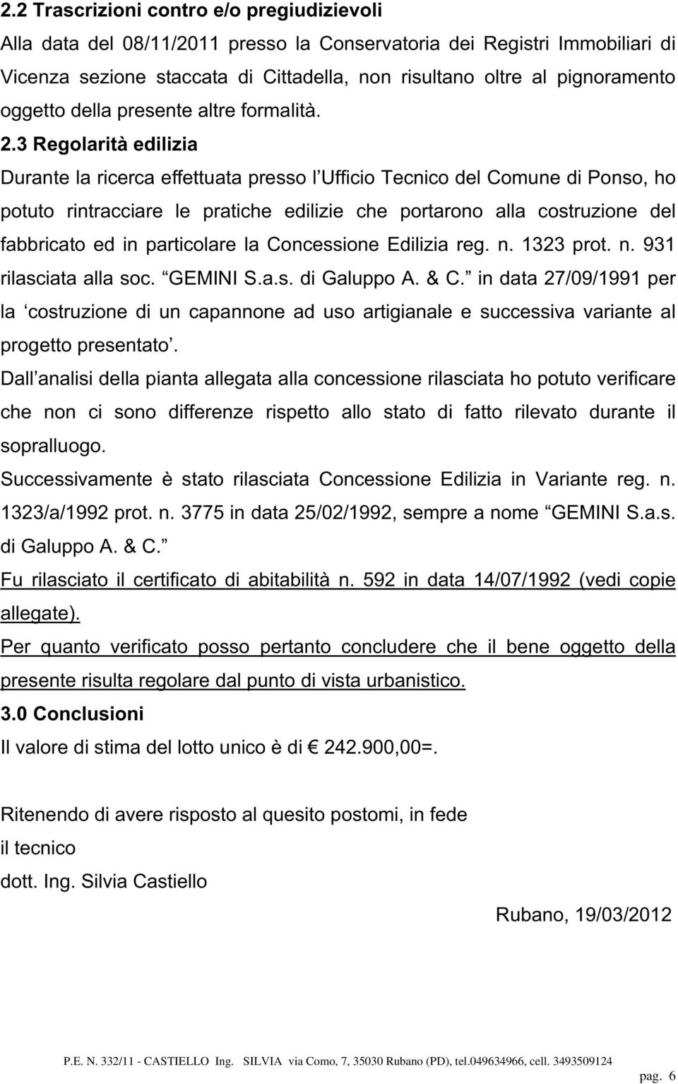 3 Regolarità edilizia Durante la ricerca effettuata presso l Ufficio Tecnico del Comune di Ponso, ho potuto rintracciare le pratiche edilizie che portarono alla costruzione del fabbricato ed in