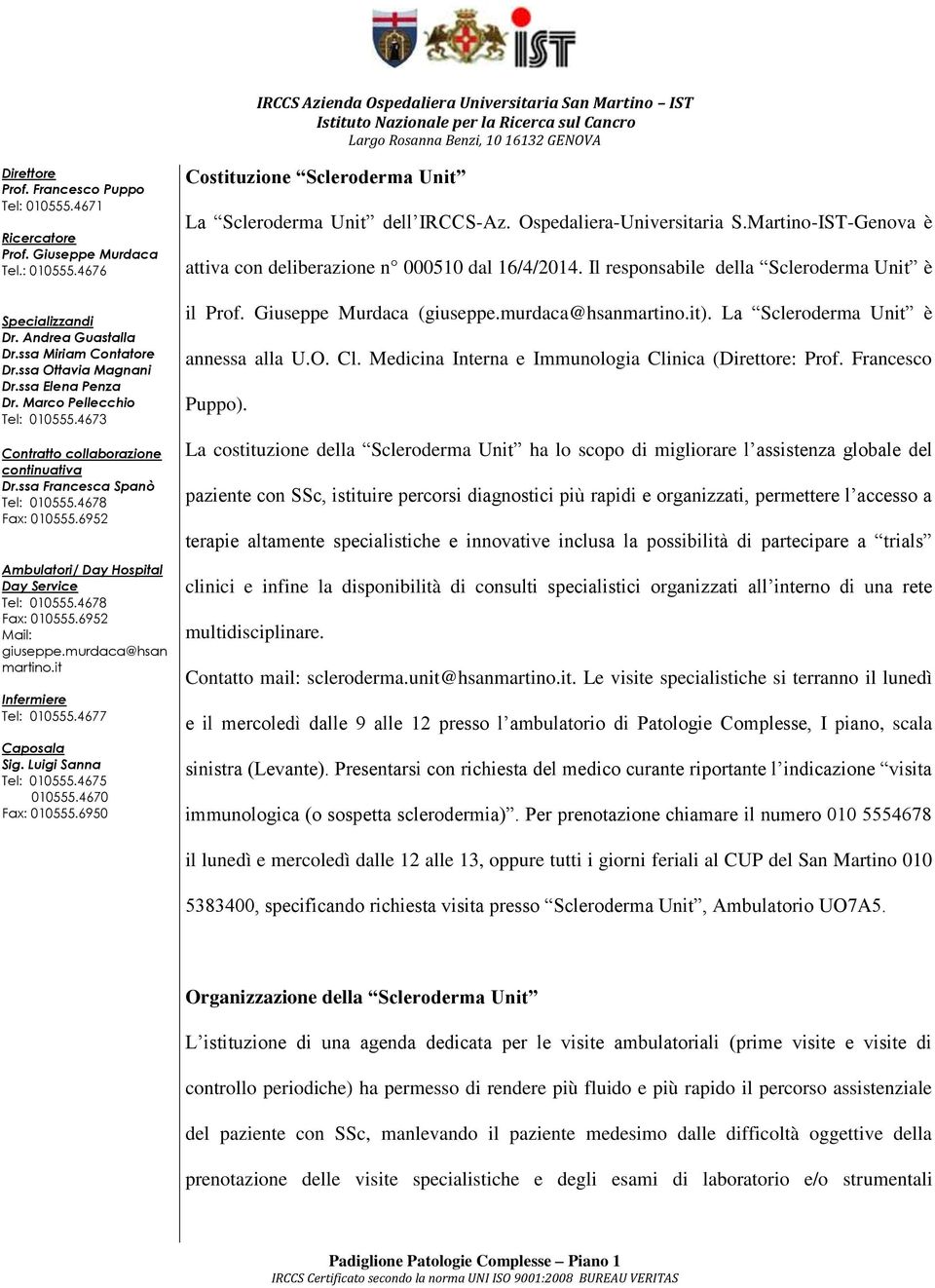 La costituzione della Scleroderma Unit ha lo scopo di migliorare l assistenza globale del paziente con SSc, istituire percorsi diagnostici più rapidi e organizzati, permettere l accesso a terapie