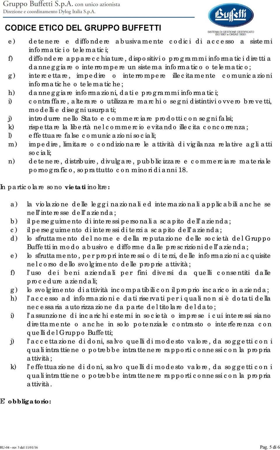 contraffare, alterare o utilizzare marchi o segni distintivi ovvero brevetti, modelli e disegni usurpati; j) introdurre nello Stato e commerciare prodotti con segni falsi; k) rispettare la libertà