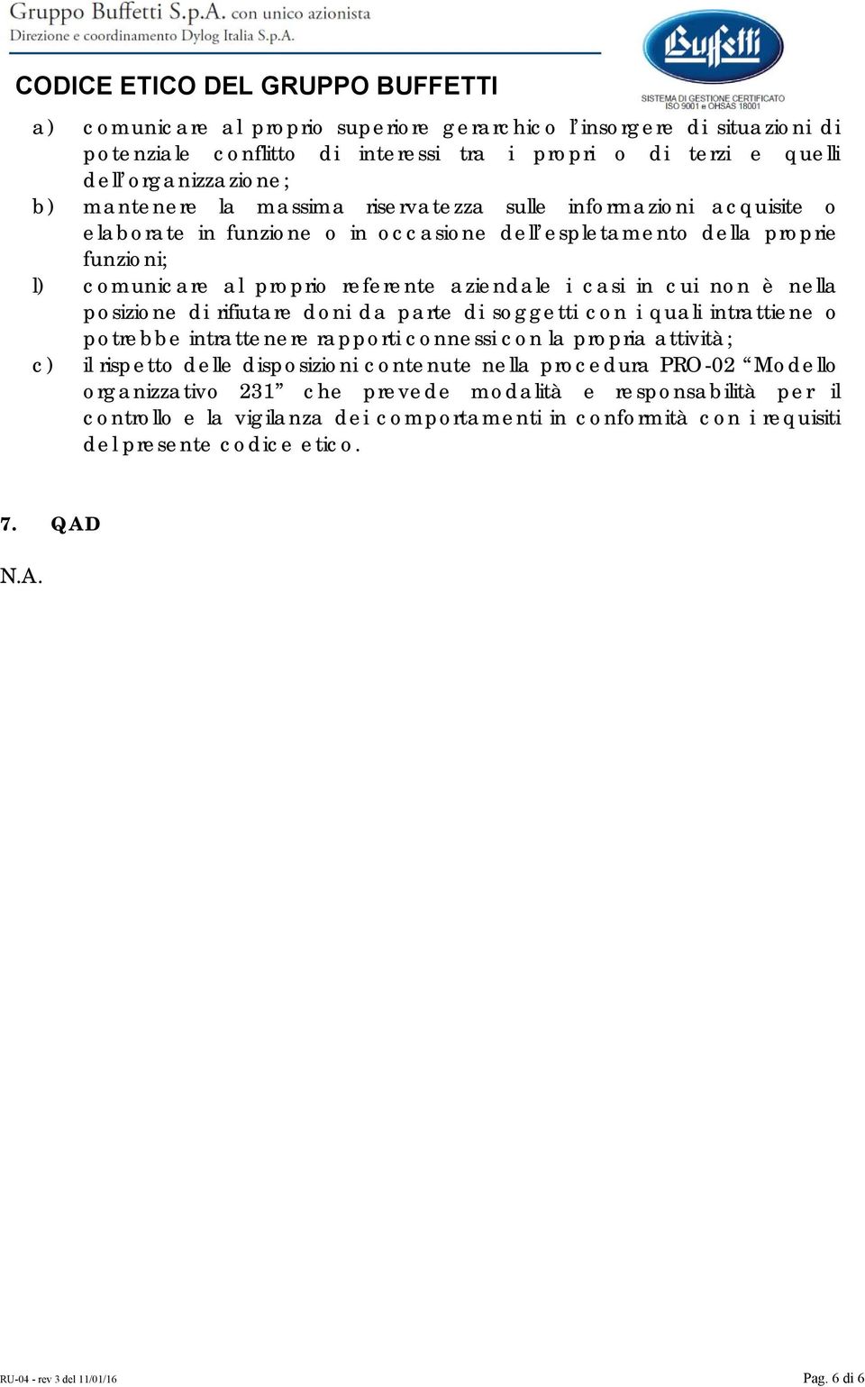 rifiutare doni da parte di soggetti con i quali intrattiene o potrebbe intrattenere rapporti connessi con la propria attività; c) il rispetto delle disposizioni contenute nella procedura PRO-02