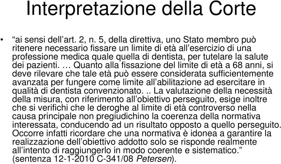 Quanto alla fissazione del limite di età a 68 anni, si deve rilevare che tale età può essere considerata sufficientemente avanzata per fungere come limite all abilitazione ad esercitare in qualità di