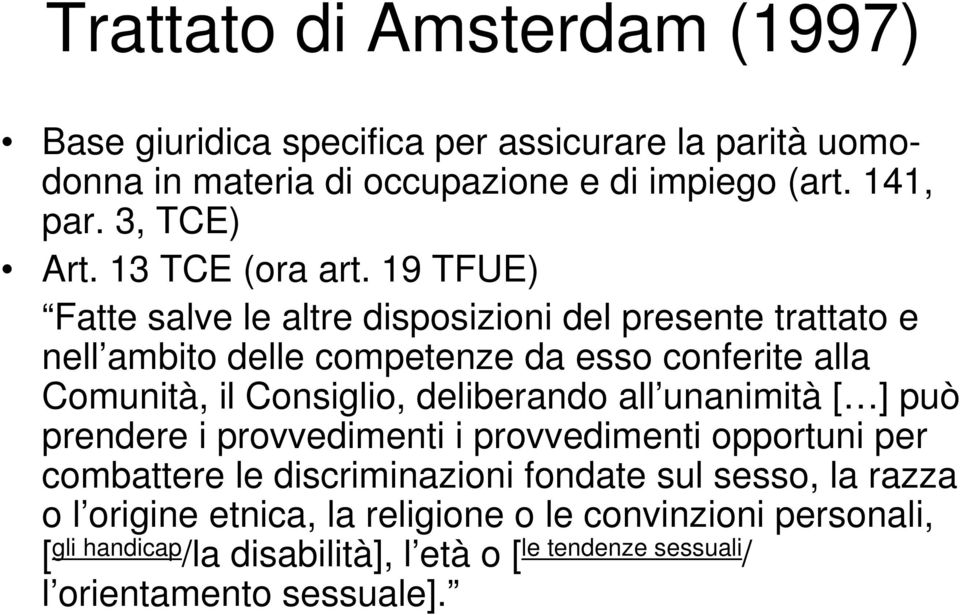 19 TFUE) Fatte salve le altre disposizioni del presente trattato e nell ambito delle competenze da esso conferite alla Comunità, il Consiglio,