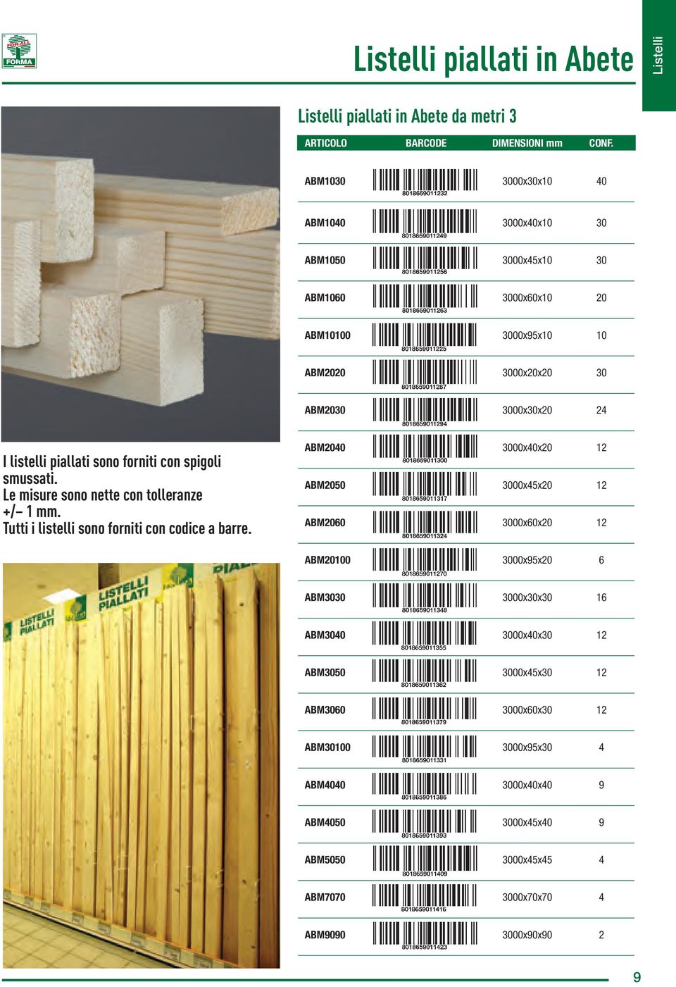 forniti con spigoli smussati. Le misure sono nette con tolleranze +/ 1 mm. Tutti i listelli sono forniti con codice a barre.