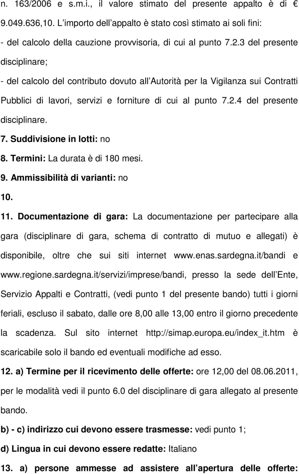 Documentazione di gara: La documentazione per partecipare alla gara (disciplinare di gara, schema di contratto di mutuo e allegati) è disponibile, oltre che sui siti internet www.enas.sardegna.