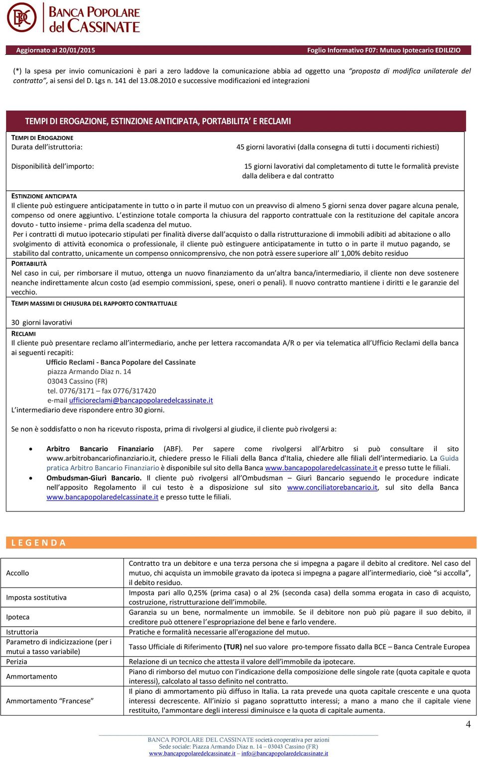 lavorativi (dalla consegna di tutti i documenti richiesti) 15 giorni lavorativi dal completamento di tutte le formalità previste dalla delibera e dal contratto ESTINZIONE ANTICIPATA Il cliente può