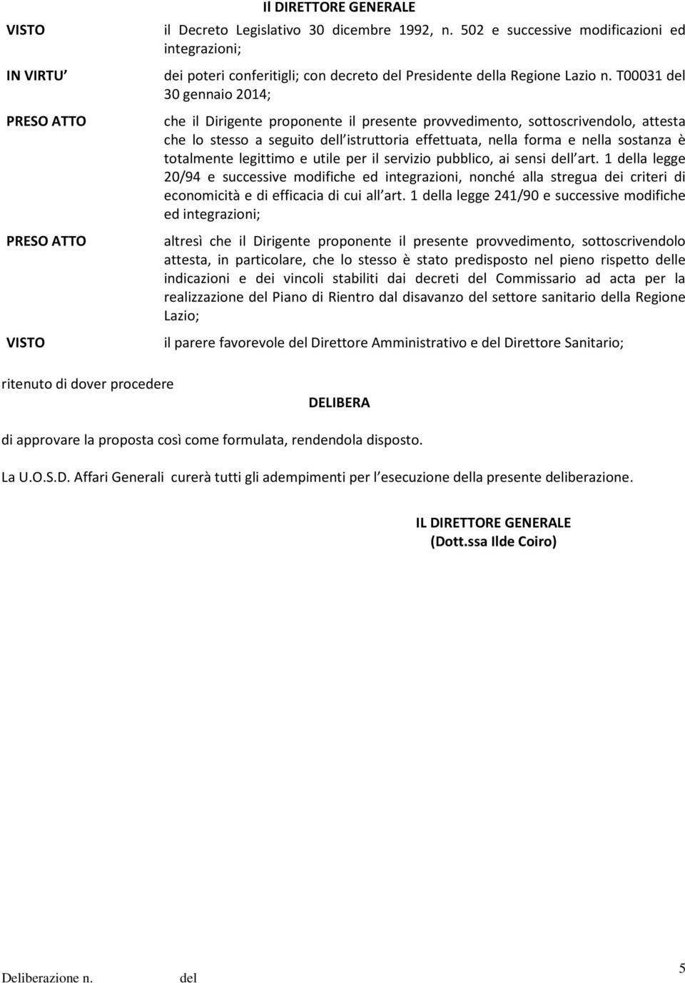 T00031 30 gennaio 2014; che il Dirigente proponente il presente provvedimento, sottoscrivendolo, attesta che lo stesso a seguito l istruttoria effettuata, nella forma e nella sostanza è totalmente