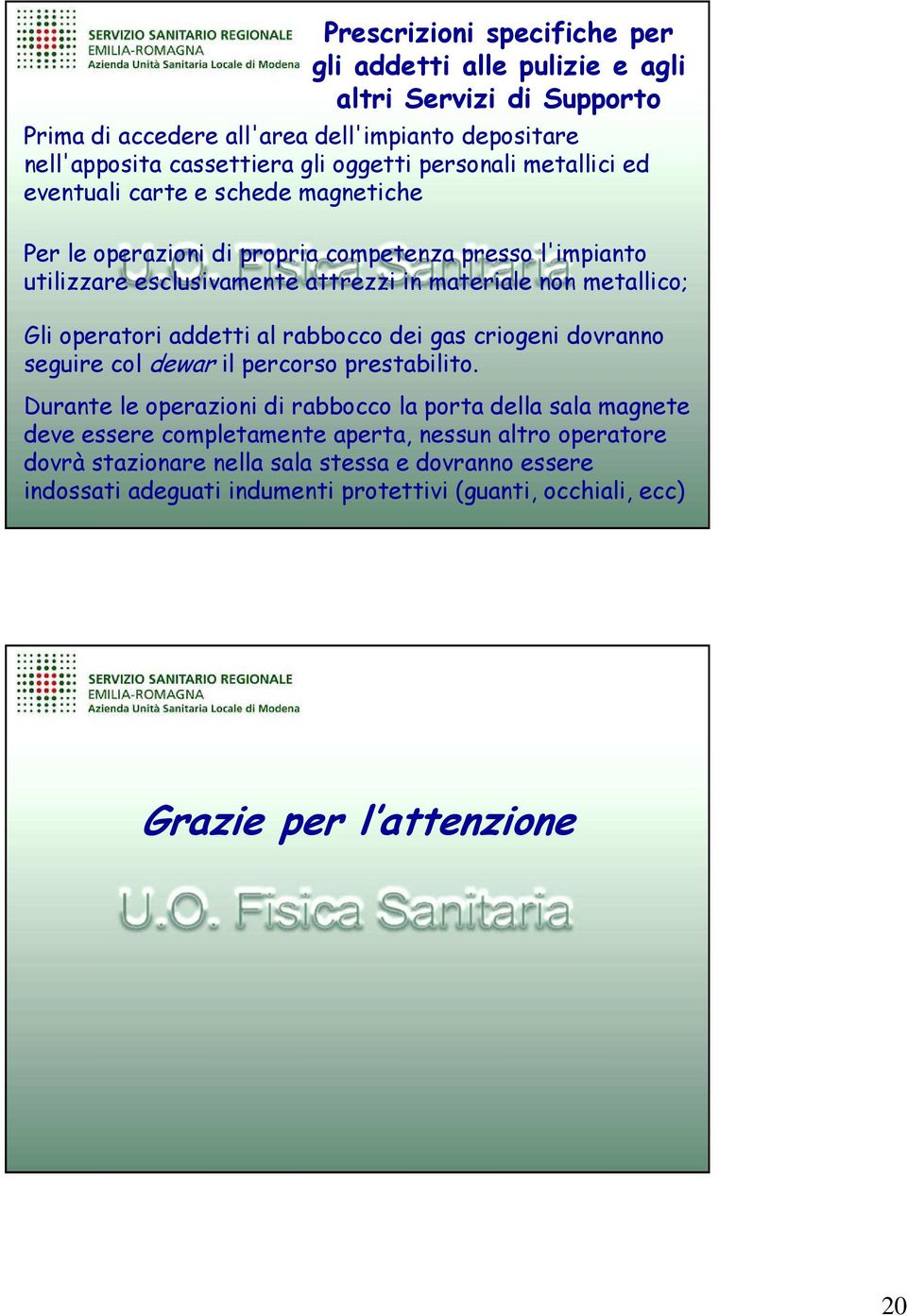 Gli operatori addetti al rabbocco dei gas criogeni dovranno seguire col dewar il percorso prestabilito.