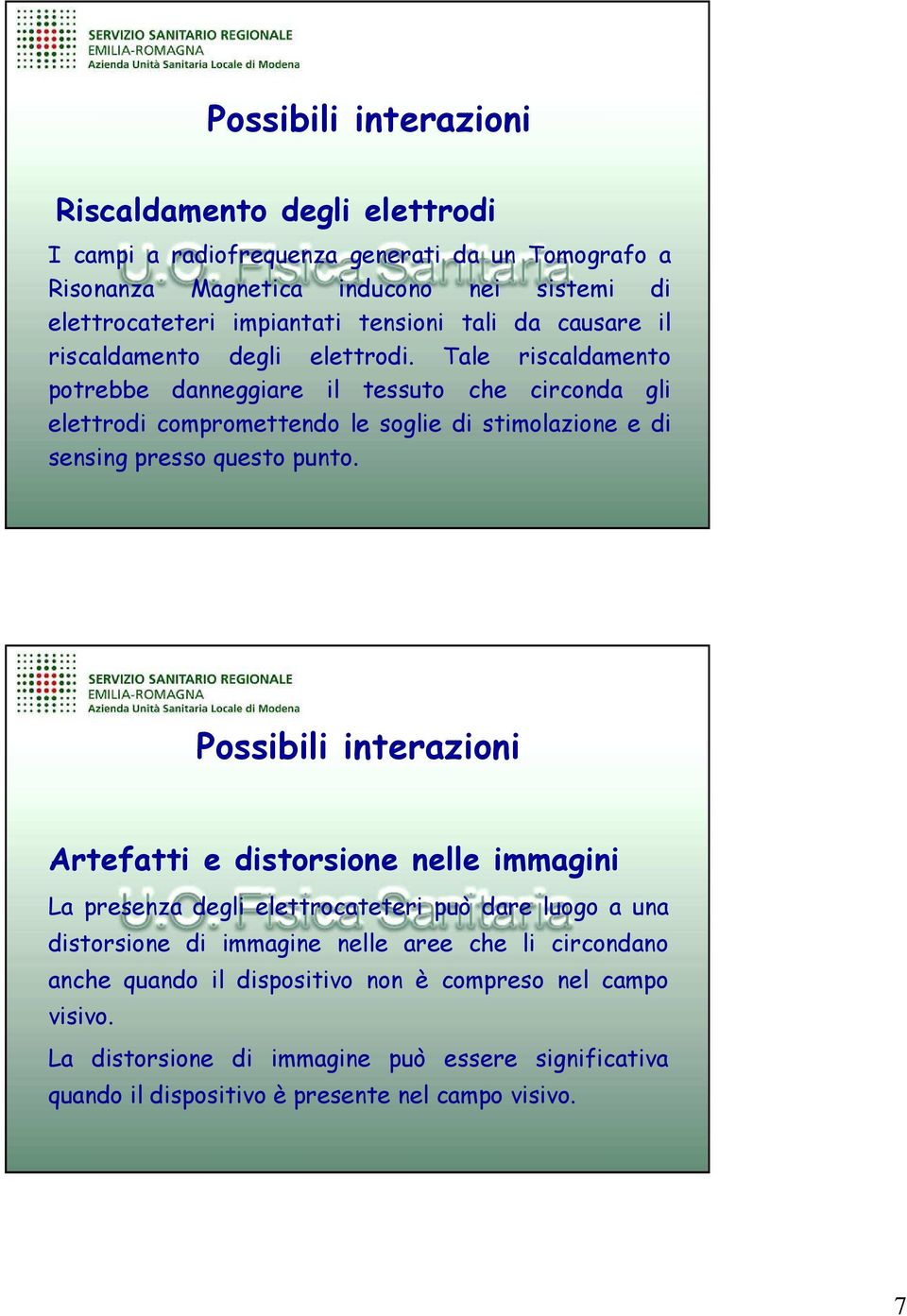 Tale riscaldamento potrebbe danneggiare il tessuto che circonda gli elettrodi compromettendo le soglie di stimolazione e di sensing presso questo punto.