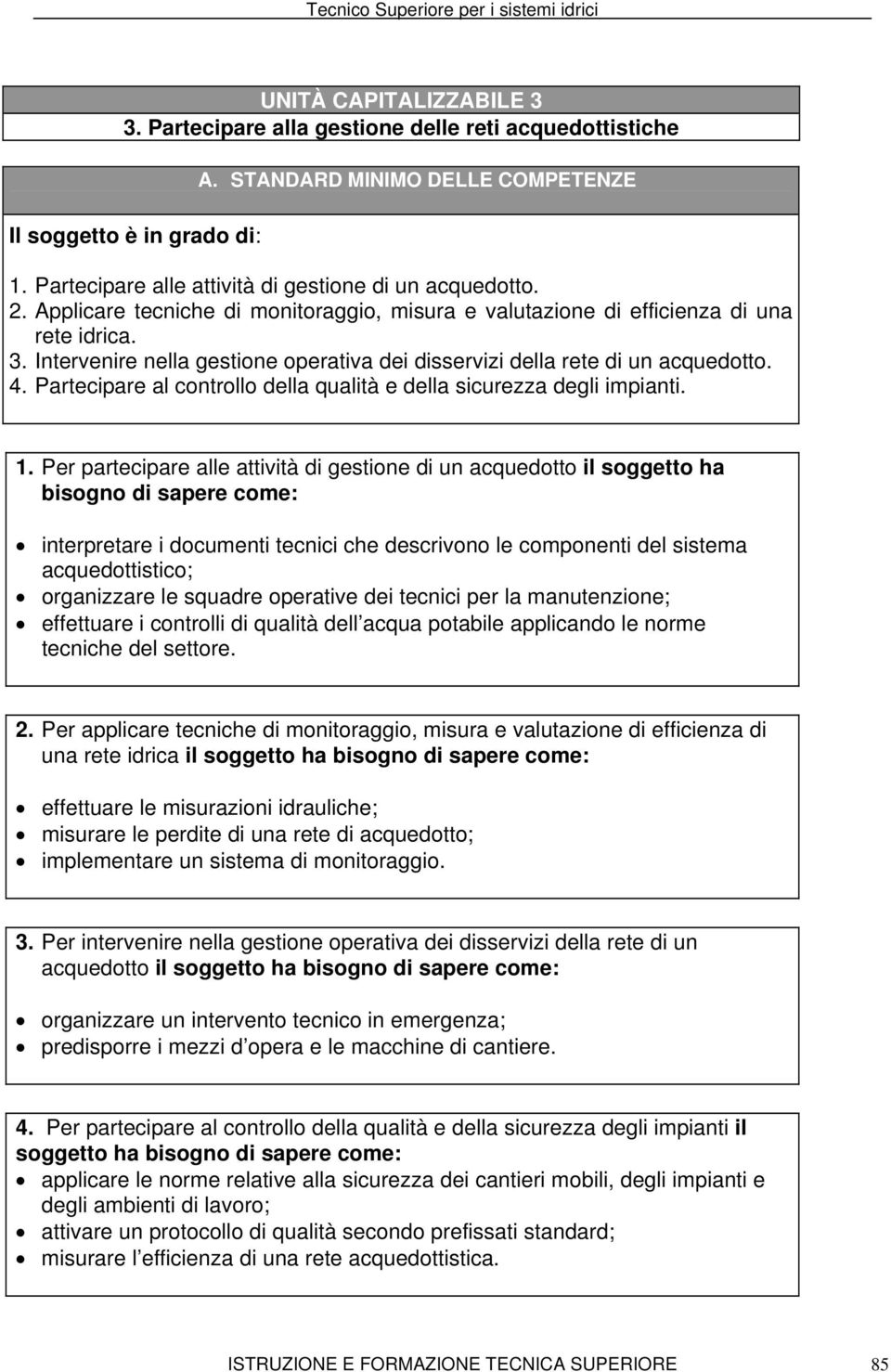 Intervenire nella gestione operativa dei disservizi della rete di un acquedotto. 4. Partecipare al controllo della qualità e della sicurezza degli impianti. 1.