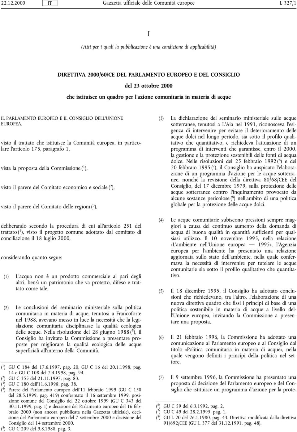 l'azione comunitaria in materia di acque IL PARLAMENTO EUROPEO E IL CONSIGLIO DELL'UNIONE EUROPEA, visto il trattato che istituisce la Comunità europea, in particolare l'articolo 175, paragrafo 1,