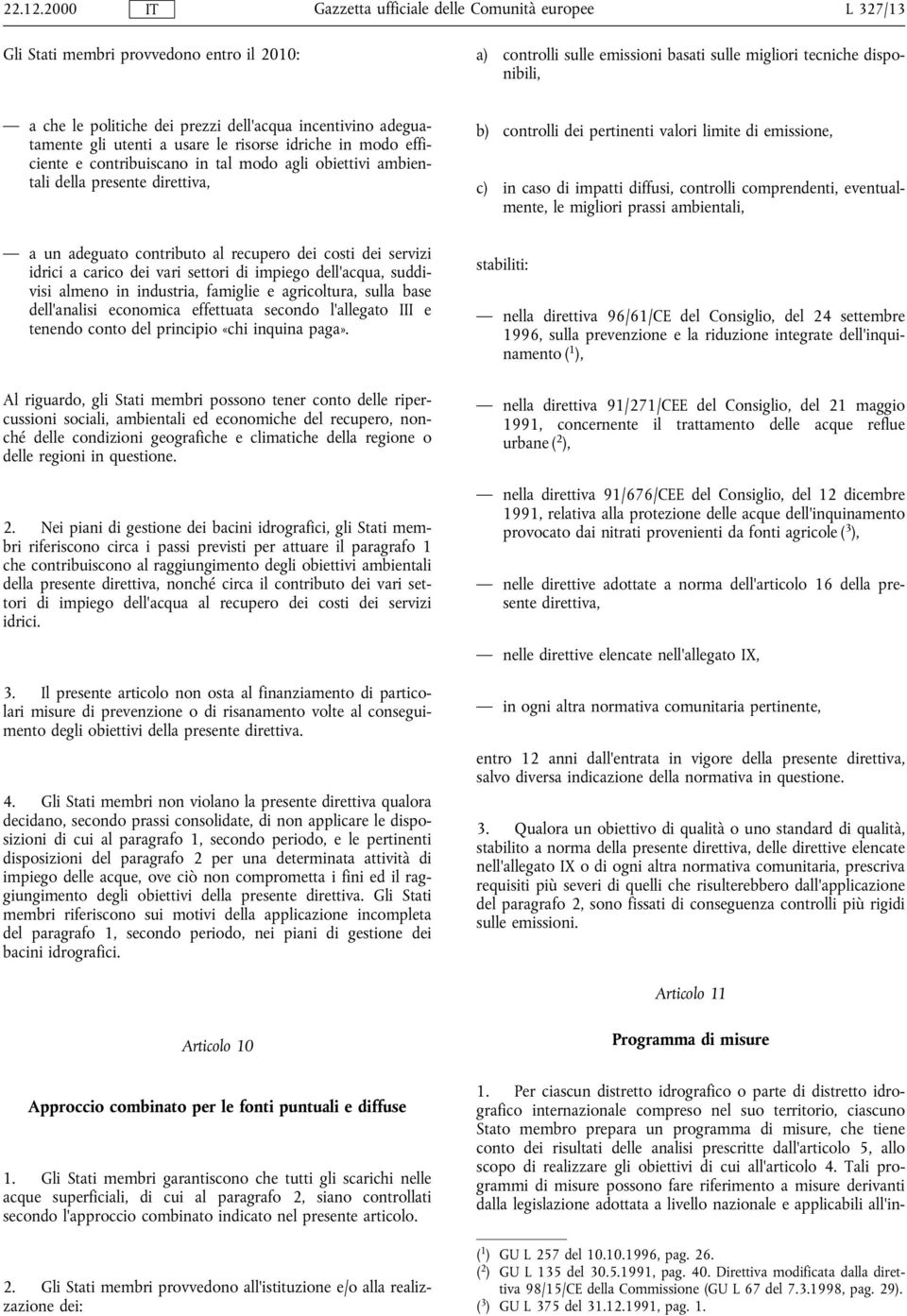 gli utenti a usare le risorse idriche in modo efficiente e contribuiscano in tal modo agli obiettivi ambientali della presente direttiva, a un adeguato contributo al recupero dei costi dei servizi