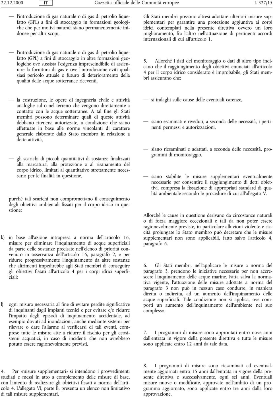 scopi, l'introduzione di gas naturale o di gas di petrolio liquefatto (GPL) a fini di stoccaggio in altre formazioni geologiche ove sussista l'esigenza imprescindibile di assicurare la fornitura di