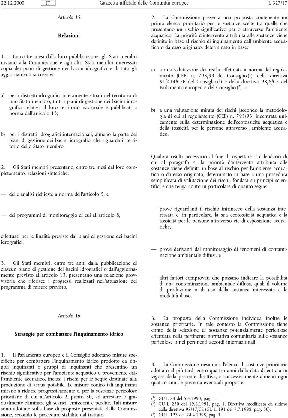 aggiornamenti successivi: a) per i distretti idrografici interamente situati nel territorio di uno Stato membro, tutti i piani di gestione dei bacini idrografici relativi al loro territorio nazionale