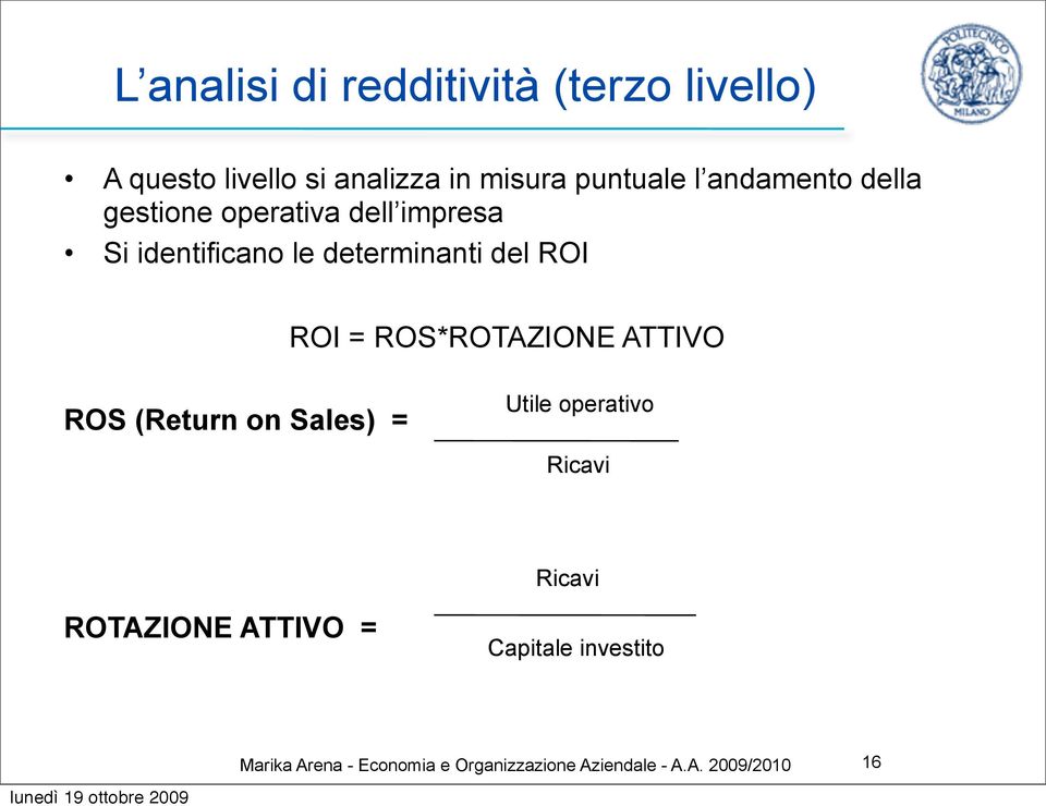 = ROS*ROTAZIONE ATTIVO ROS (Return on Sales) = Utile operativo Ricavi Ricavi ROTAZIONE