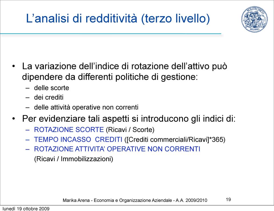 introducono gli indici di: ROTAZIONE SCORTE (Ricavi / Scorte) TEMPO INCASSO CREDITI ([Crediti commerciali/ricavi]*365)